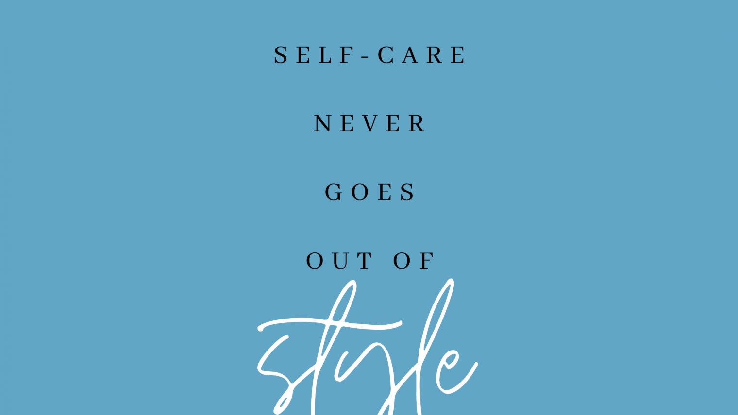 Self-care Never Goes Out of Style